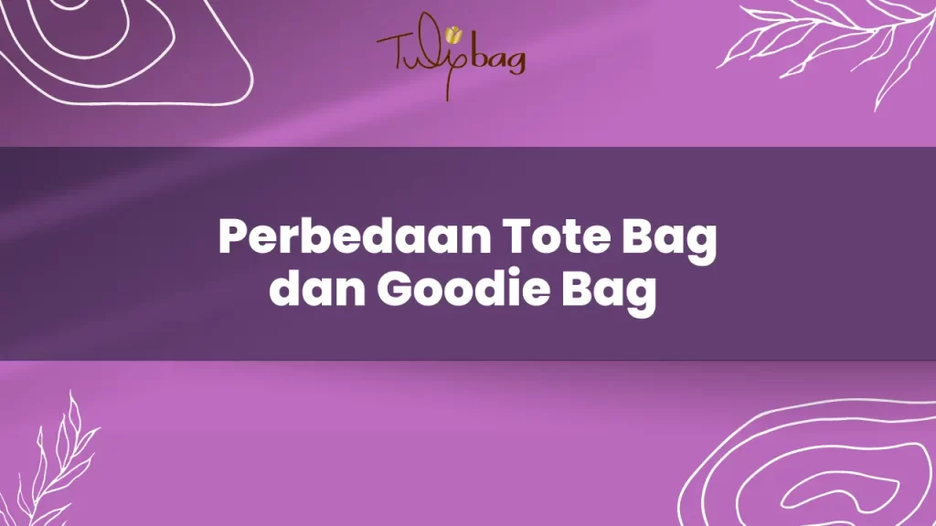 Kenali Perbedaan Tote Bag Dan Goodie Bag Yang Harus Kamu Tahu 9524